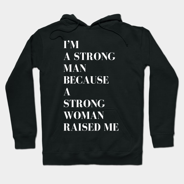 i'm a strong man because a strong woman raised me Hoodie by MATRONAN42